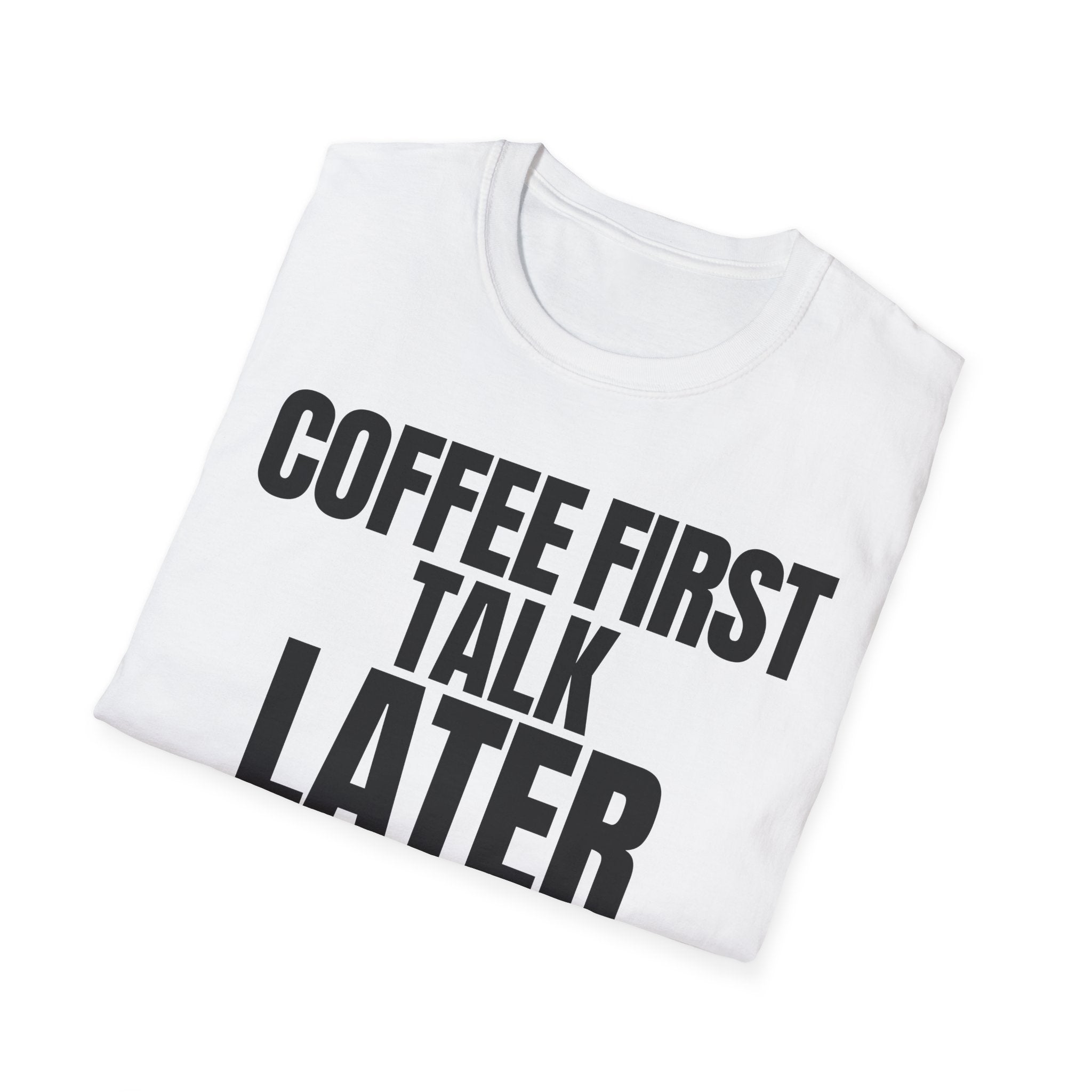COFFEE FIRST TALK LATER T-SHIRT