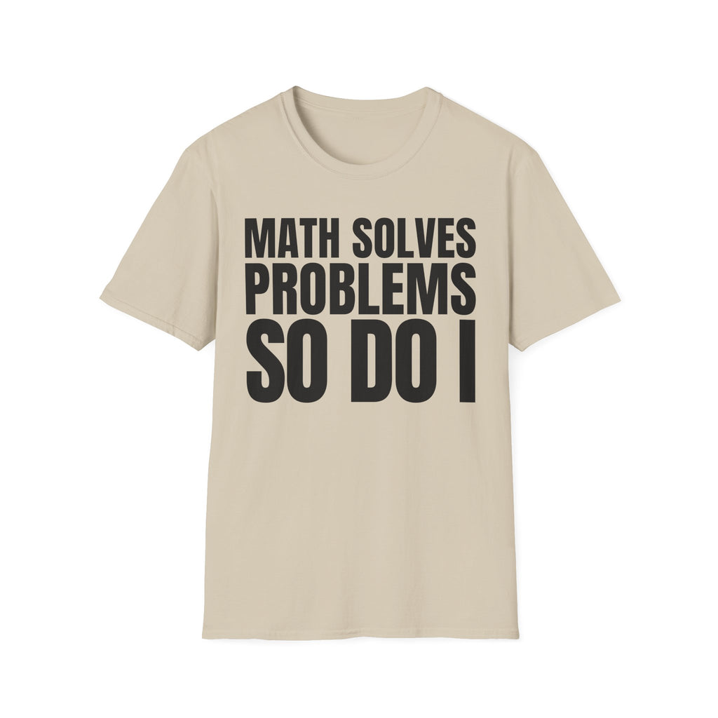 MATH SOLVES PROBLEMS SO DO I T-SHIRT