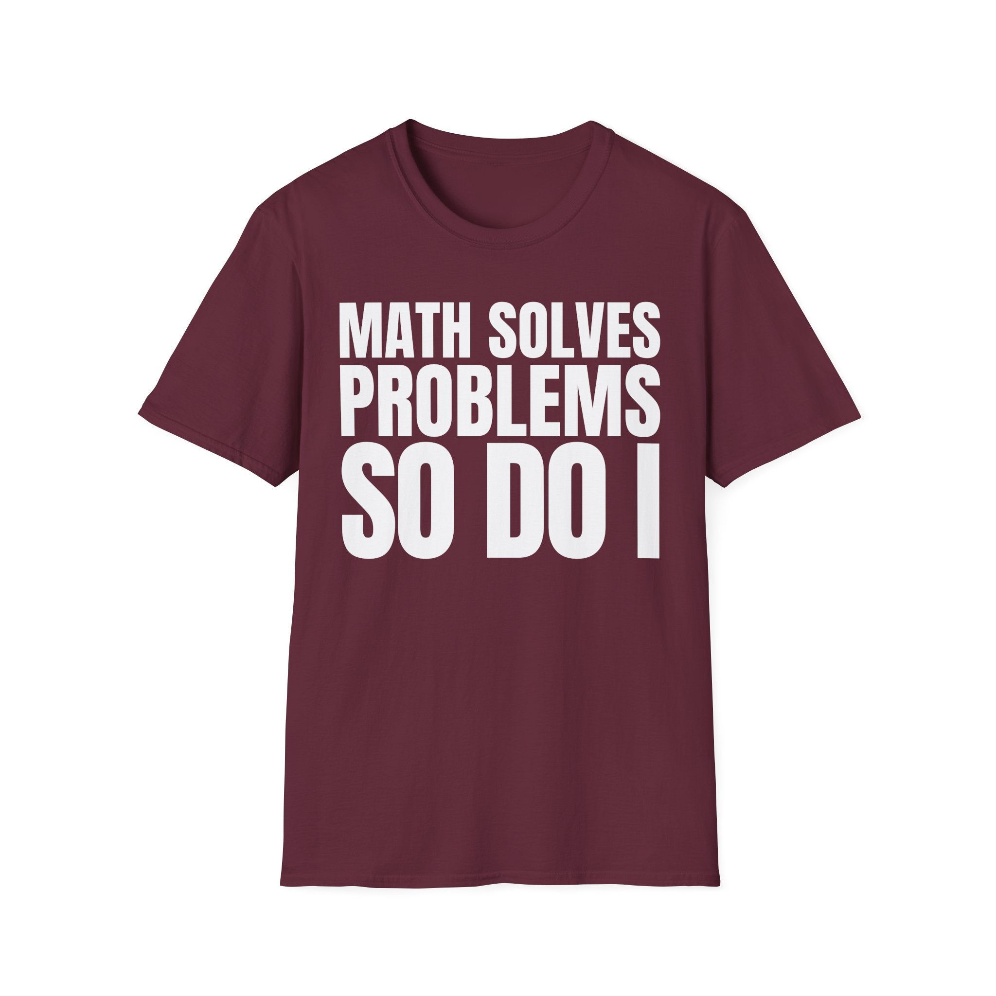 MATH SOLVES PROBLEMS SO DO I T-SHIRT