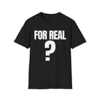 FOR REAL? T-SHIRT