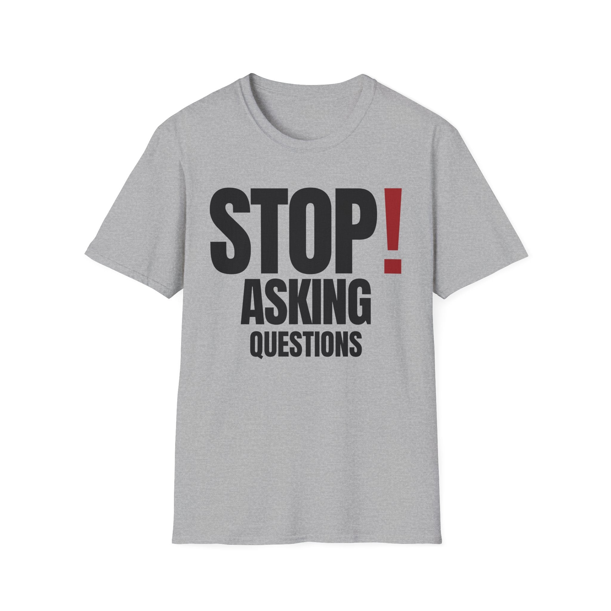 STOP! ASKING QUESTIONS T-SHIRT