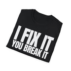 I FIX IT YOU BREAK IT T-SHIRT