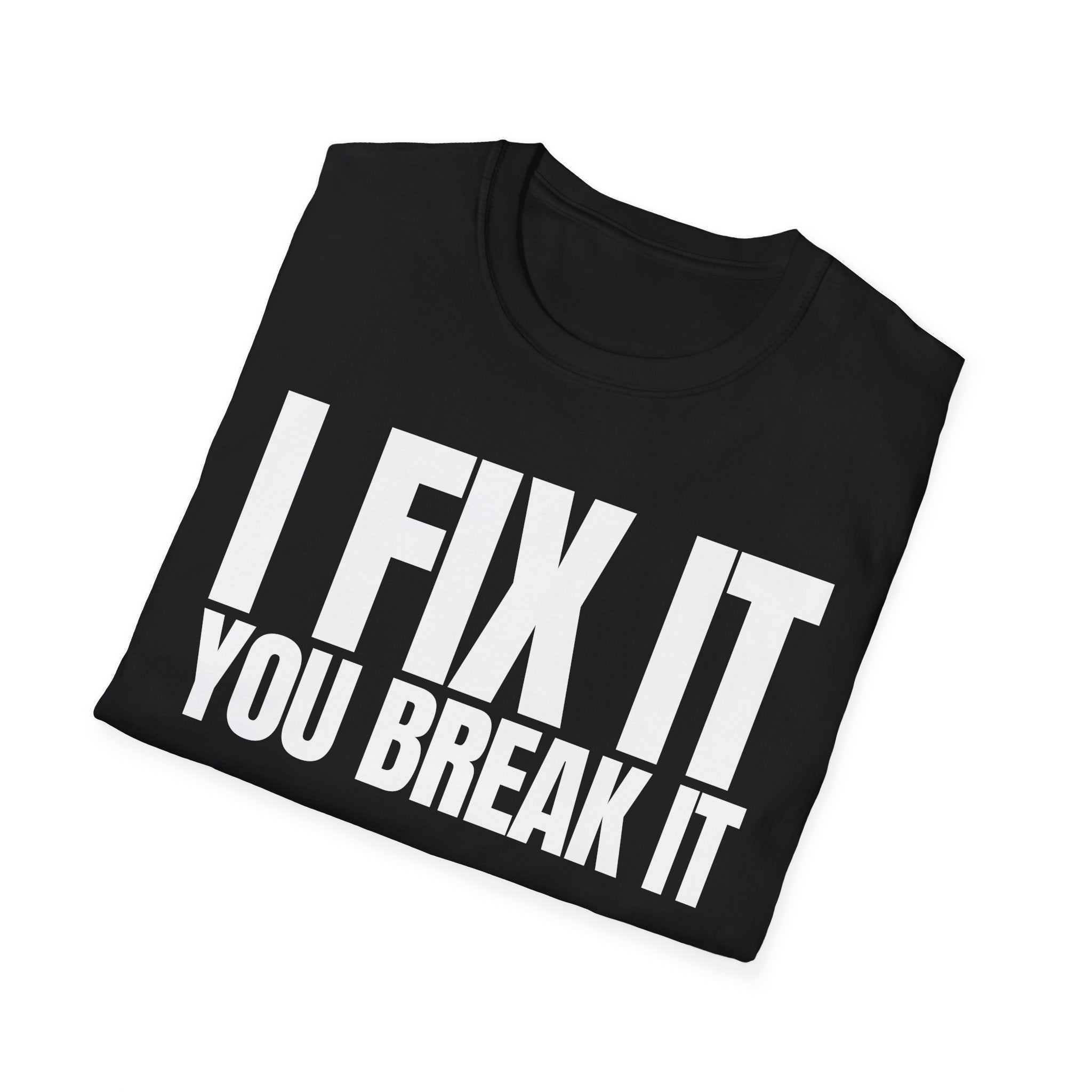 I FIX IT YOU BREAK IT T-SHIRT