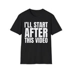I'LL START AFTER THIS VIDEO T-SHIRT