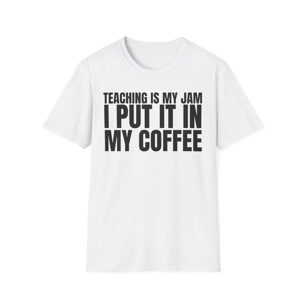 TEACHING IS MY JAM I PUT IT IN MY COFFEE T-SHIRT