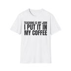 TEACHING IS MY JAM I PUT IT IN MY COFFEE T-SHIRT