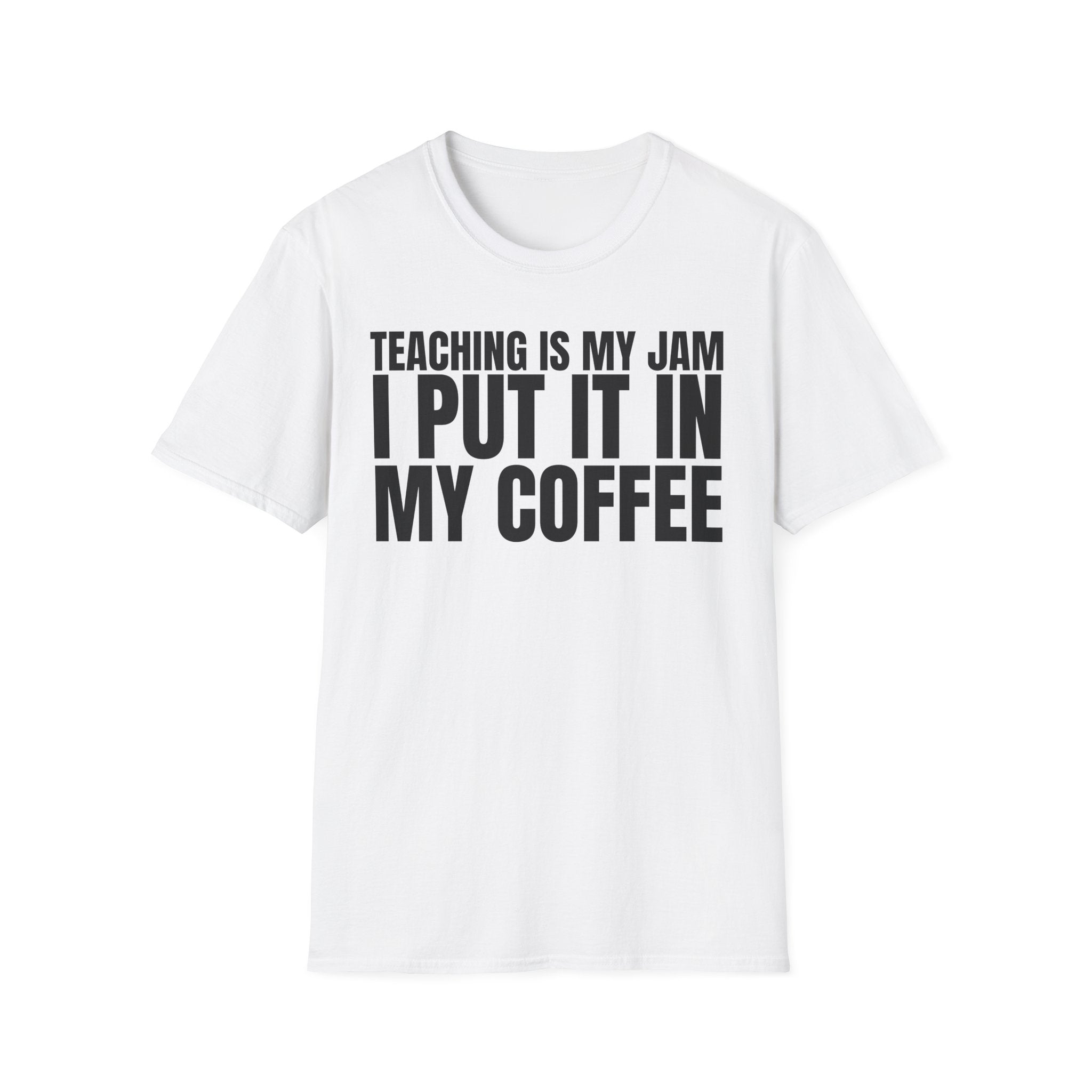 TEACHING IS MY JAM I PUT IT IN MY COFFEE T-SHIRT