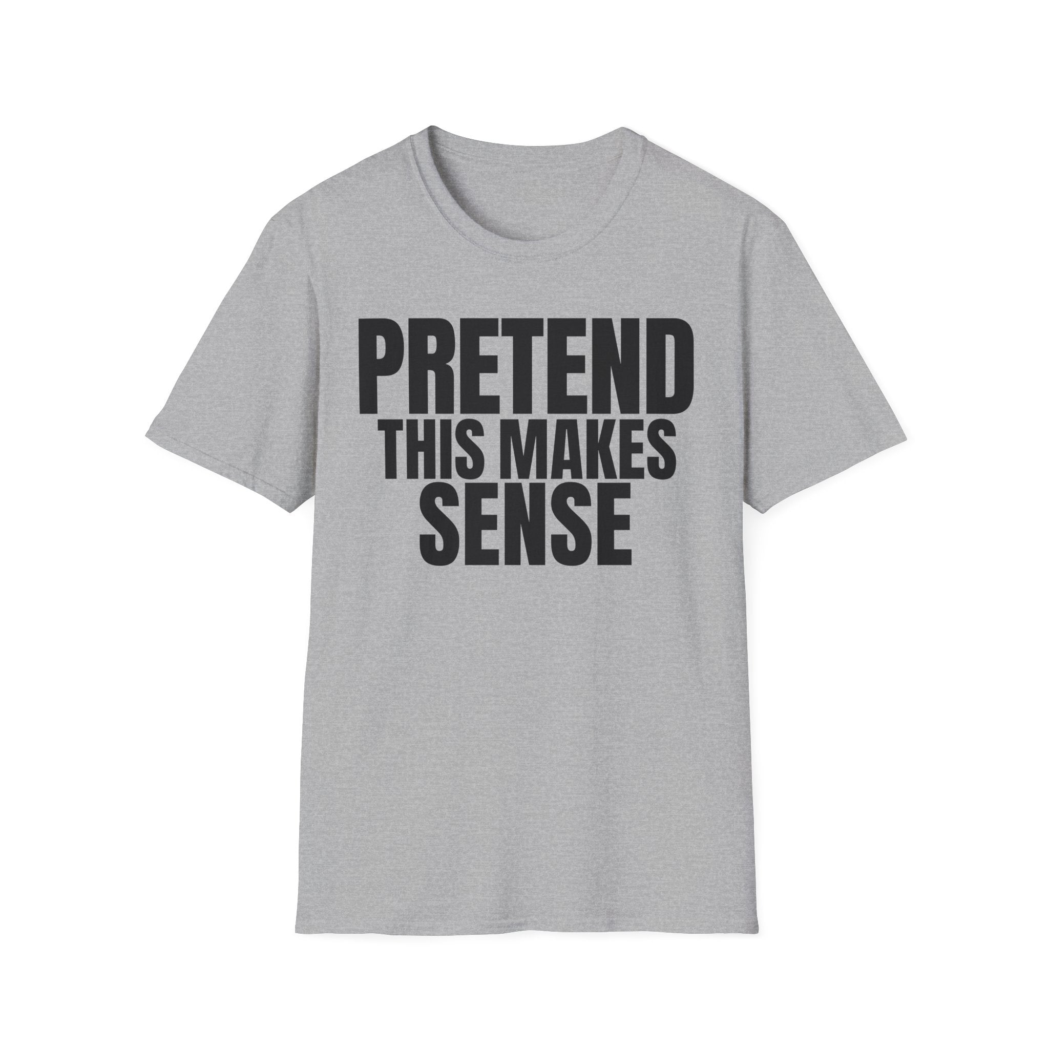 PRETEND THIS MAKES SENSE T-SHIRT
