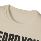 HEARD YOU NOT T-SHIRT