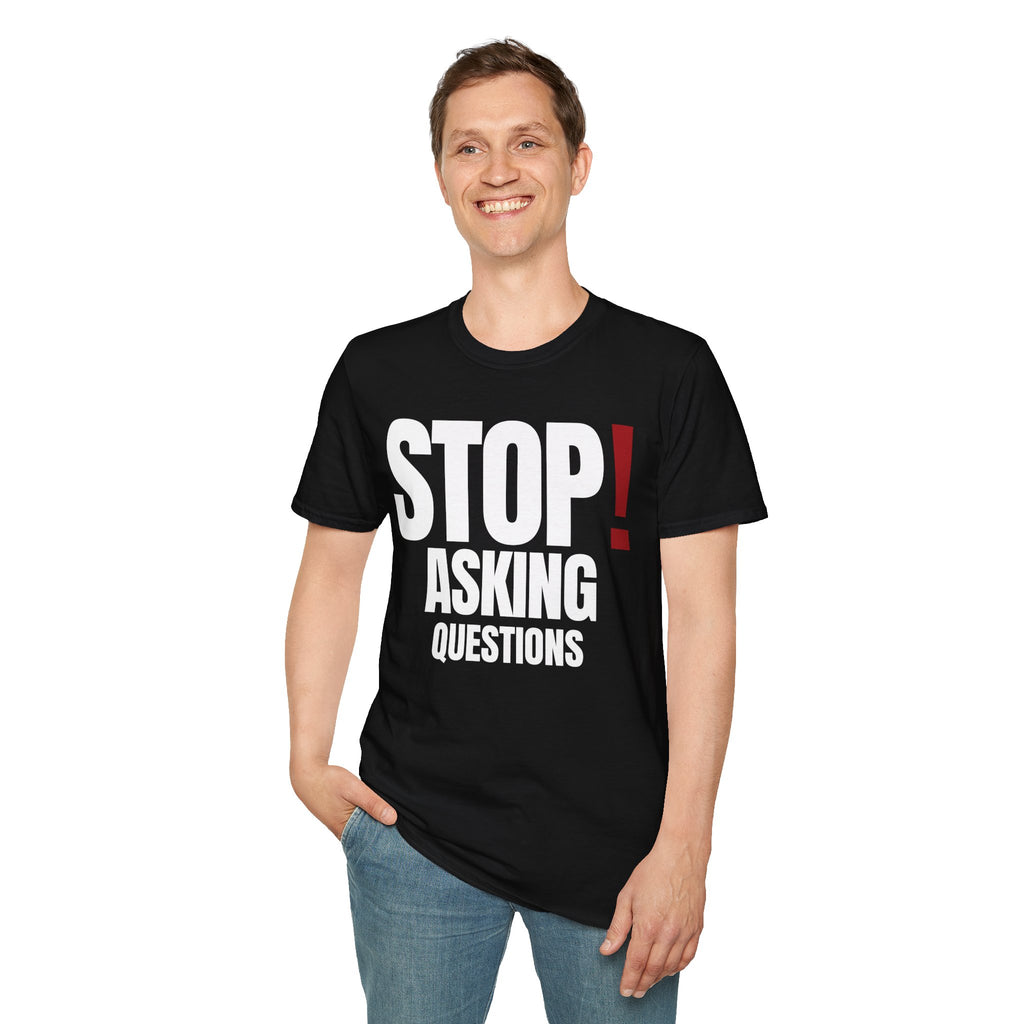 STOP! ASKING QUESTIONS T-SHIRT