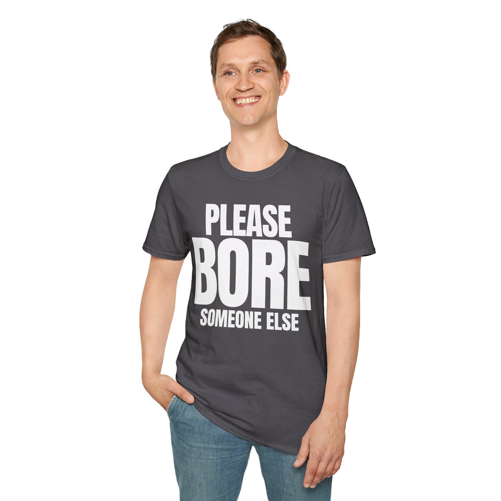 PLEASE BORE SOMEONE ELSE T-SHIRT