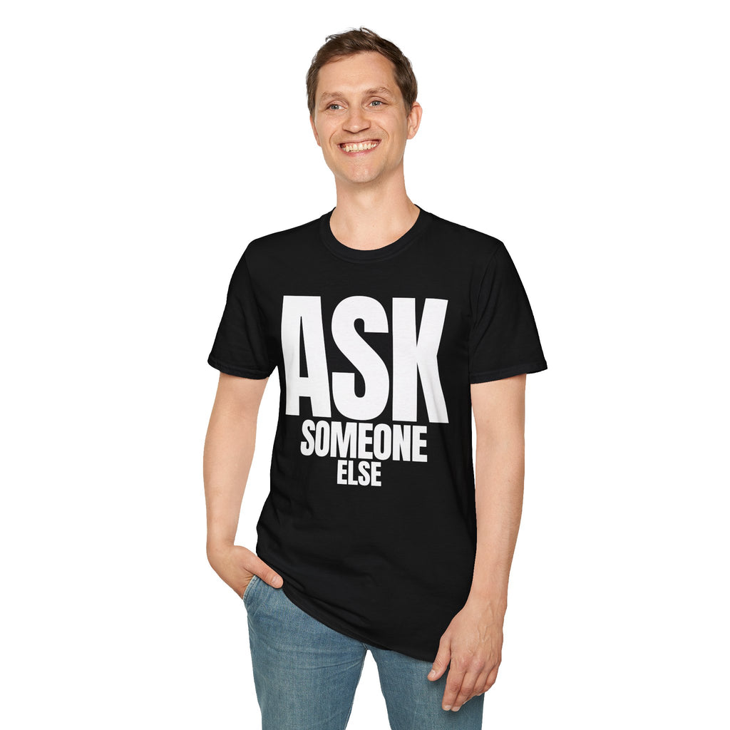 ASK SOMEONE ELSE T-SHIRT