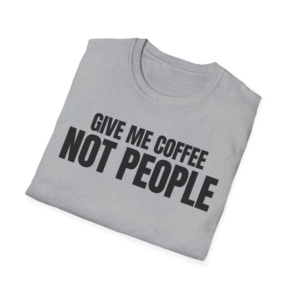 GIVE ME  COFFE NOT PEOPLE T-SHIRT