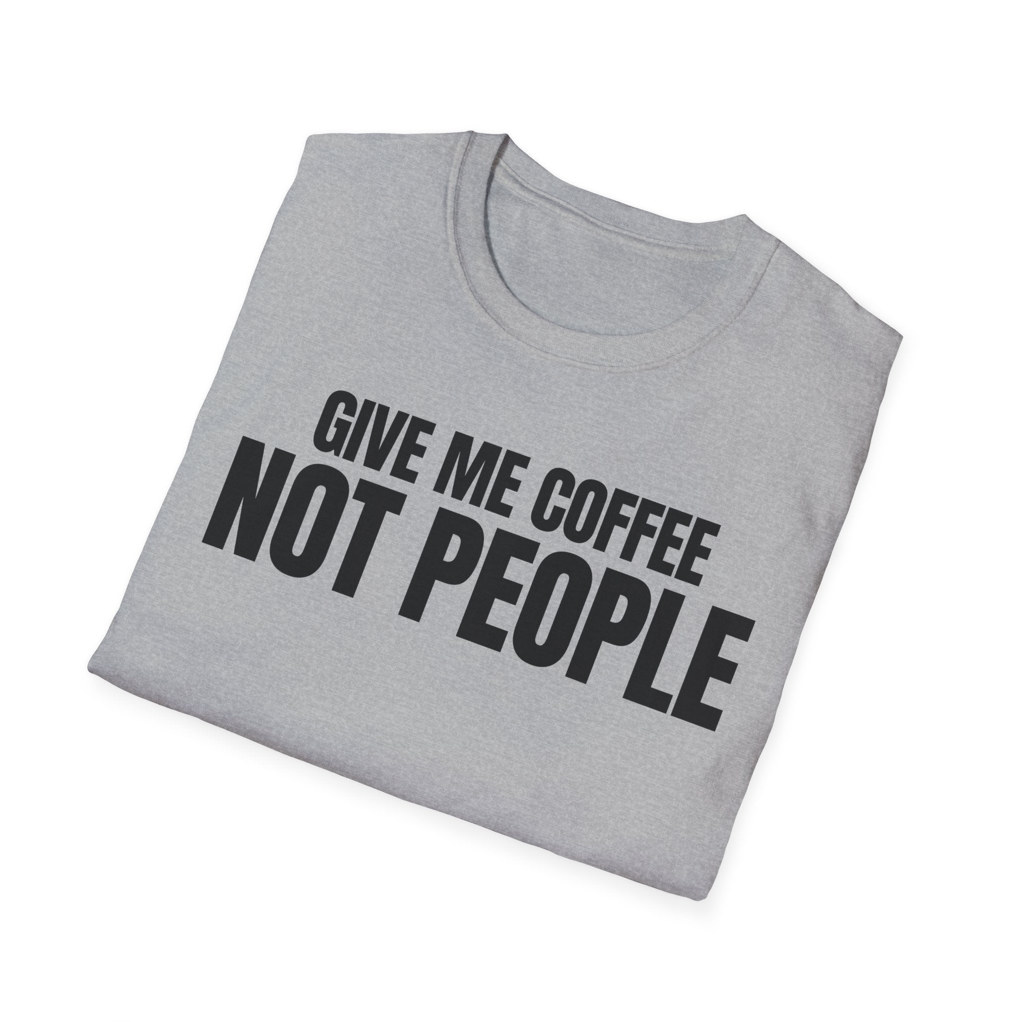 GIVE ME  COFFE NOT PEOPLE T-SHIRT