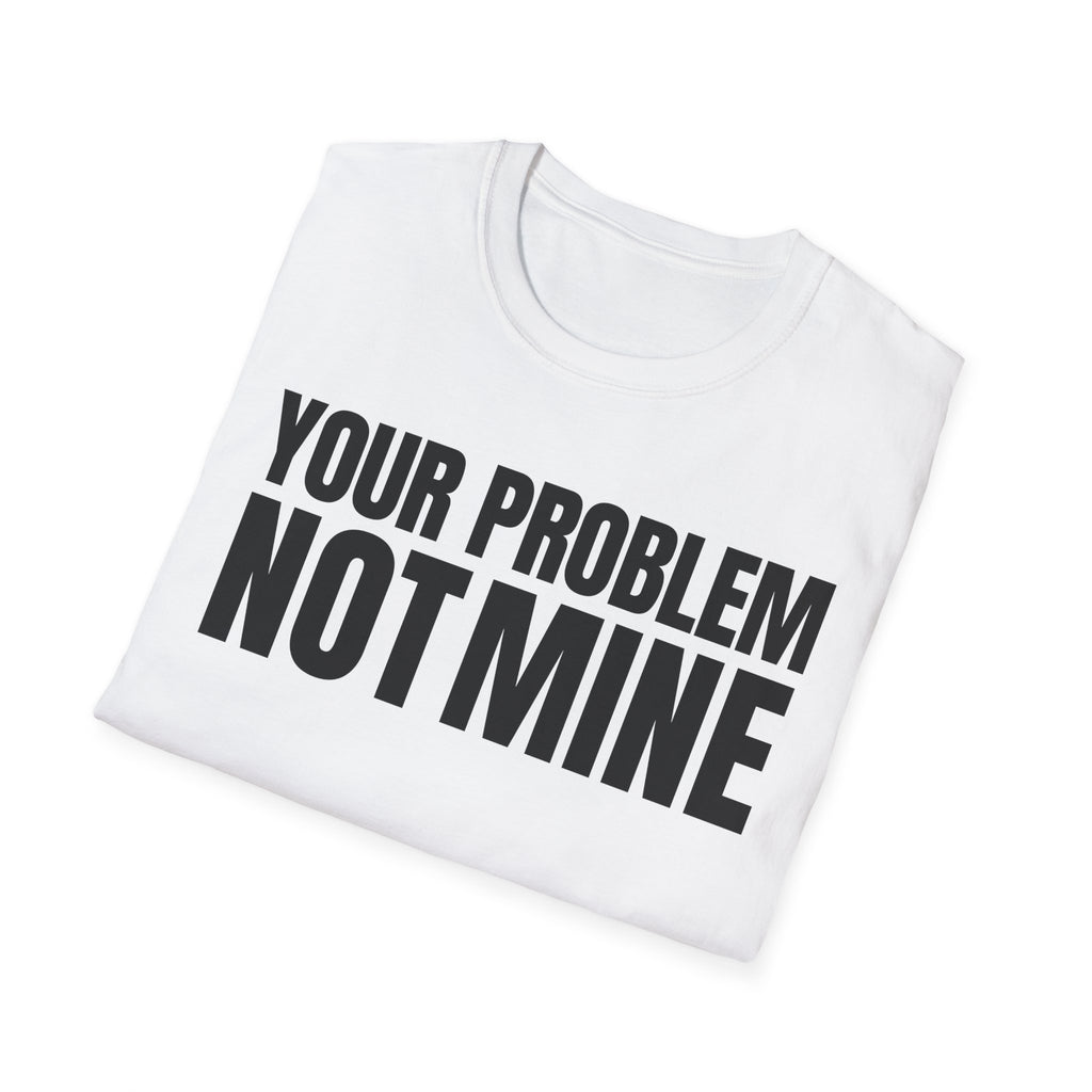 YOUR PROBLEM NOT MINE T-SHIRT