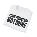 YOUR PROBLEM NOT MINE T-SHIRT