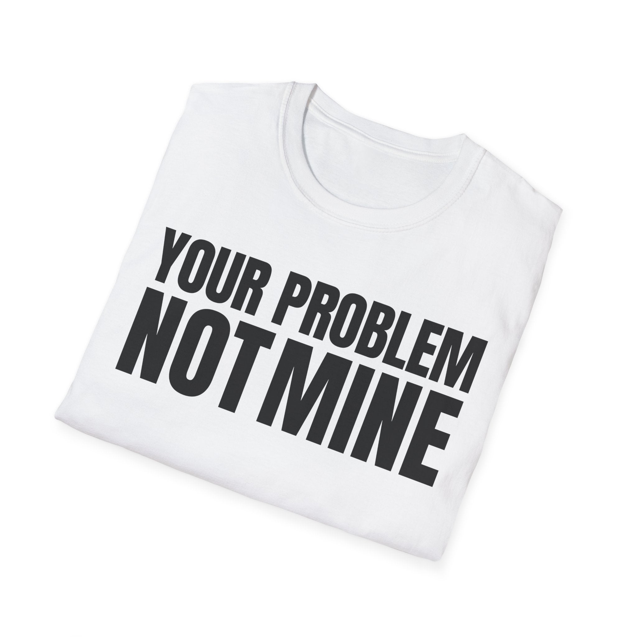 YOUR PROBLEM NOT MINE T-SHIRT