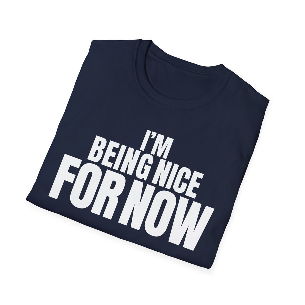I'M BEING NICE FOR NOW T-SHIRT