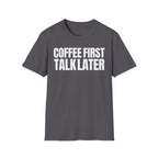 COFFEE FIRST TALK LATER T-SHIRT