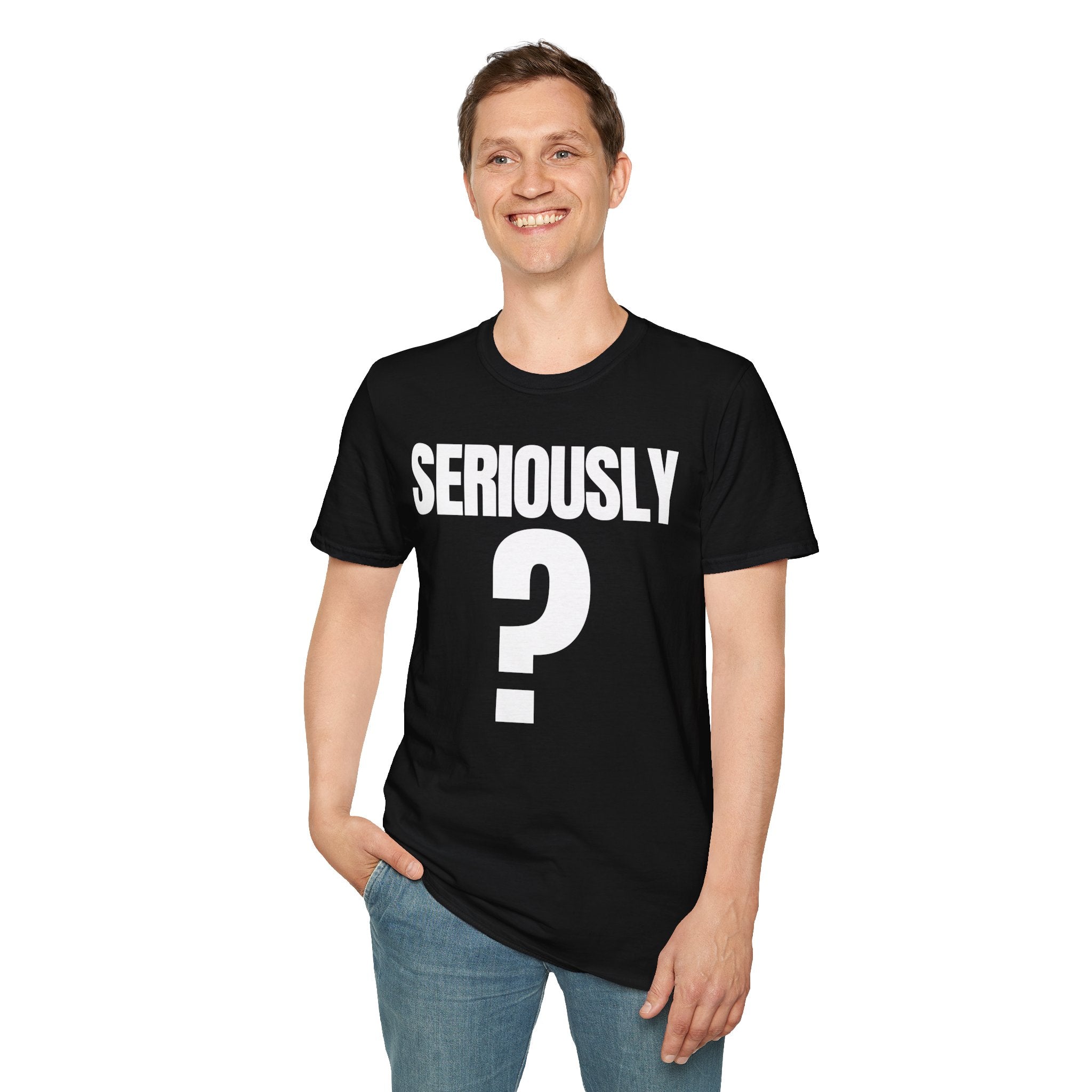 SERIOUSLY? T-SHIRT