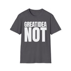 GREAT IDEA NOT REALLY T-SHIRT