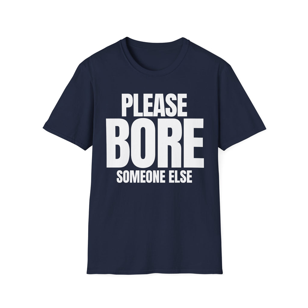 PLEASE BORE SOMEONE ELSE T-SHIRT