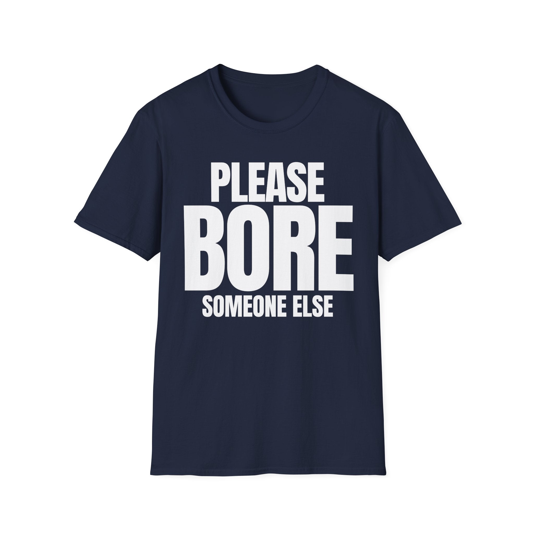 PLEASE BORE SOMEONE ELSE T-SHIRT