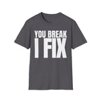 YOU BREAK I FIX T-SHIRT