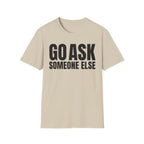 GO ASK SOMEONE ELSE T-SHIRT