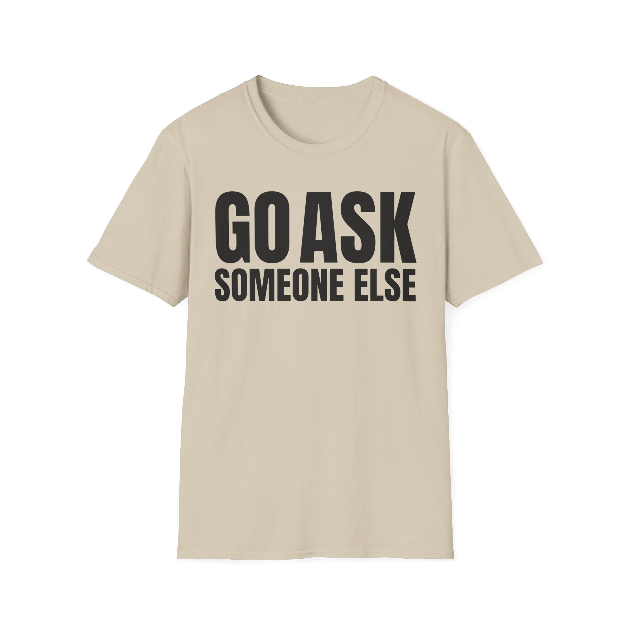 GO ASK SOMEONE ELSE T-SHIRT
