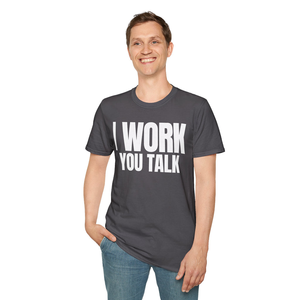 I WORK YOU TALK T-SHIRT