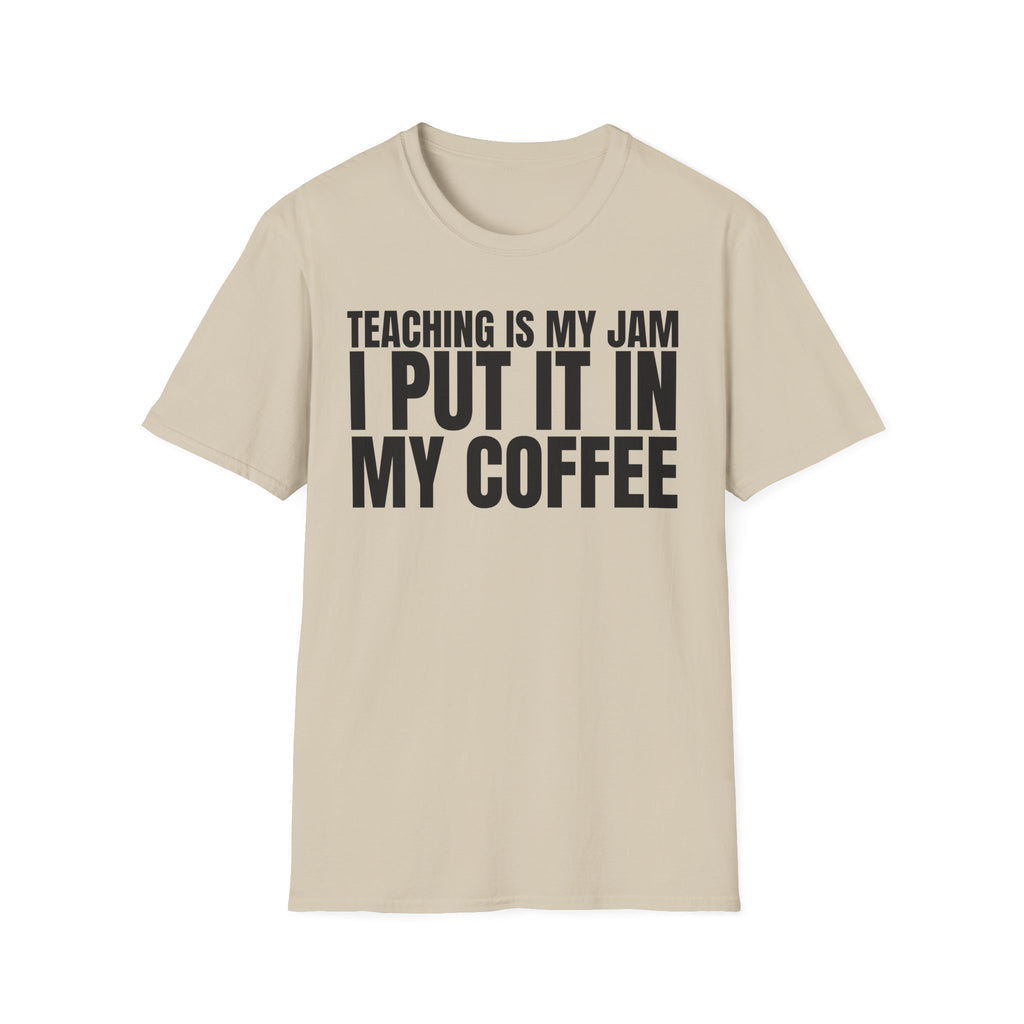 TEACHING IS MY JAM I PUT IT IN MY COFFEE T-SHIRT