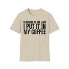 TEACHING IS MY JAM I PUT IT IN MY COFFEE T-SHIRT