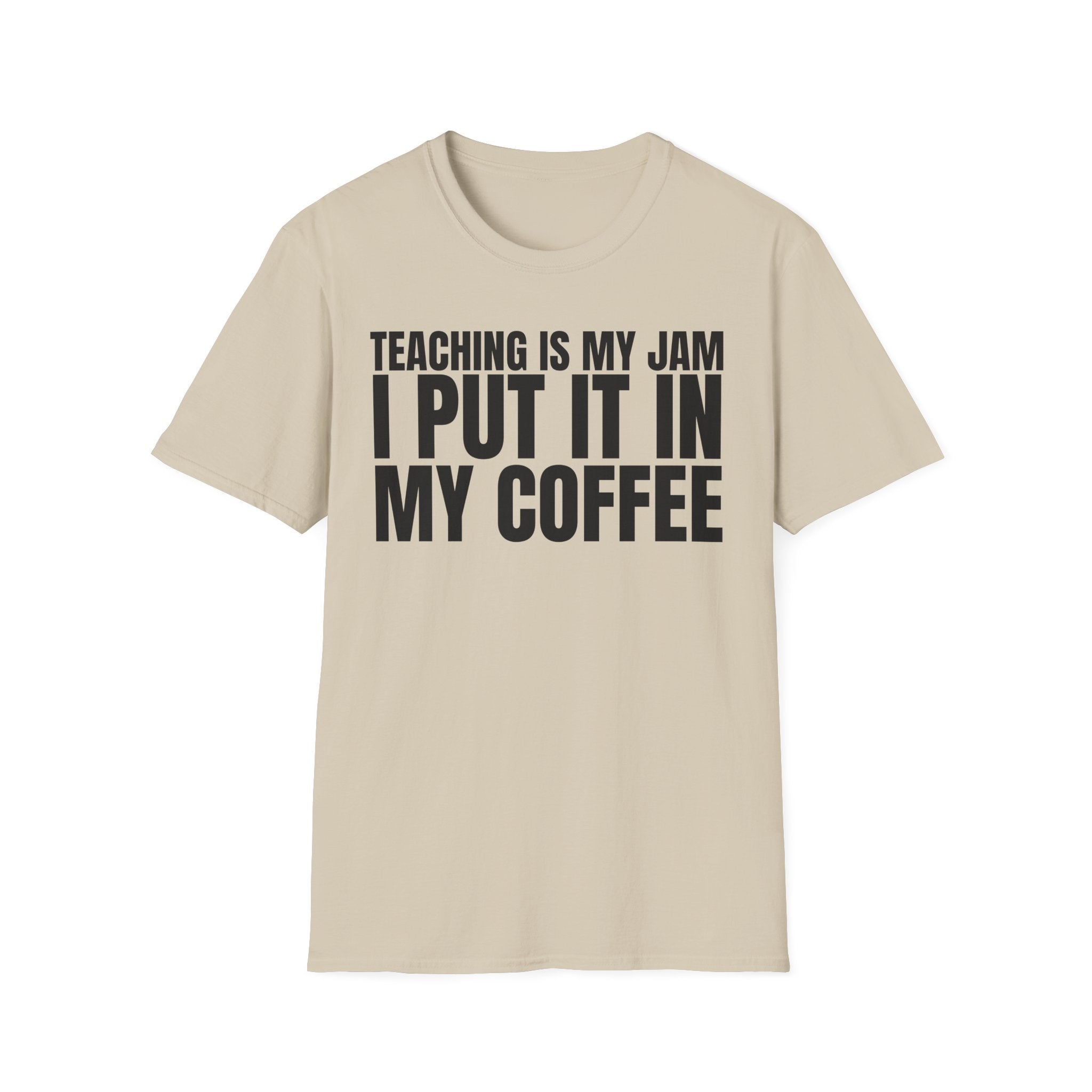 TEACHING IS MY JAM I PUT IT IN MY COFFEE T-SHIRT
