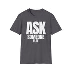 ASK SOMEONE ELSE T-SHIRT