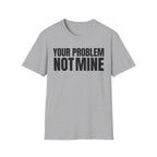 YOUR PROBLEM NOT MINE T-SHIRT