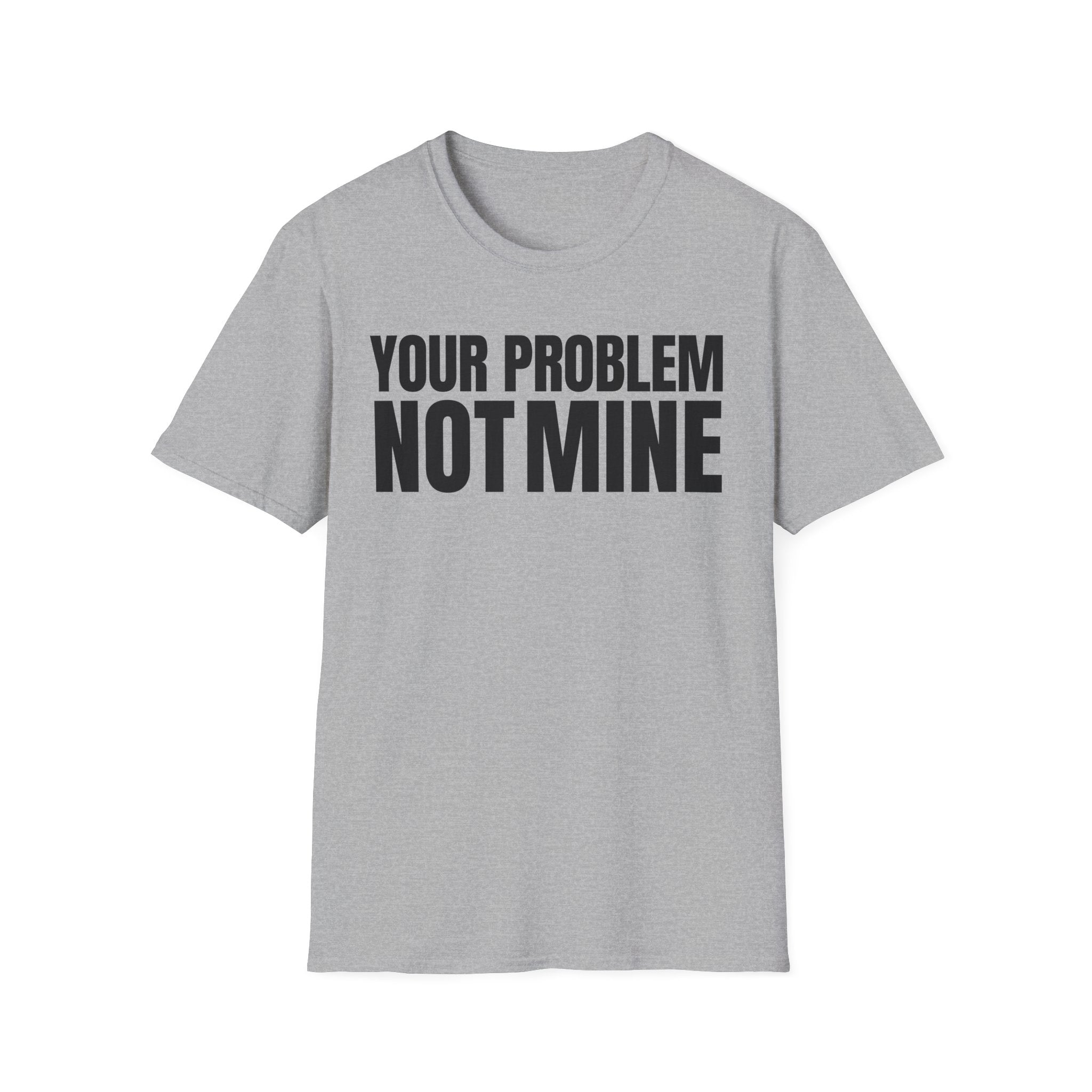 YOUR PROBLEM NOT MINE T-SHIRT