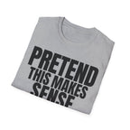 PRETEND THIS MAKES SENSE T-SHIRT