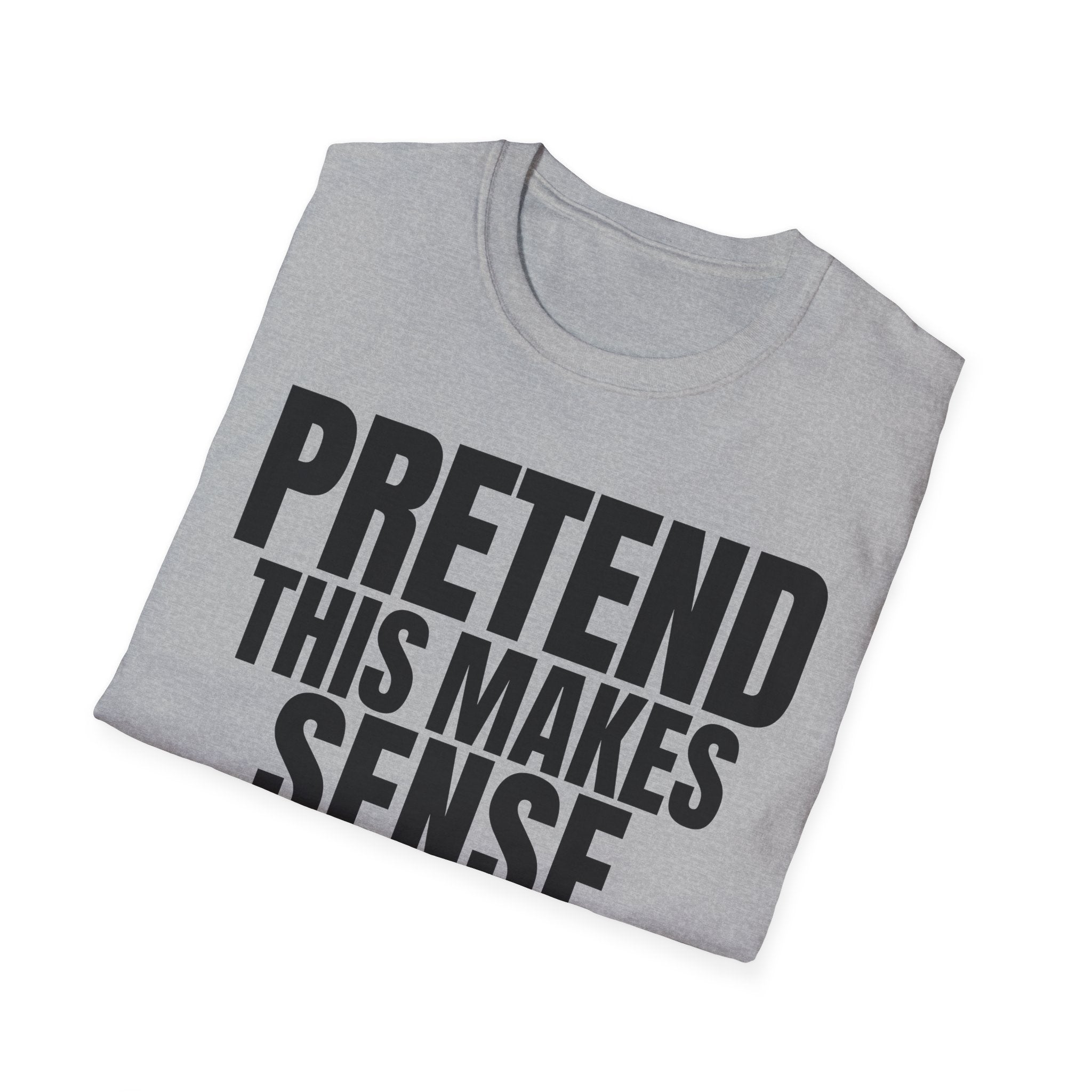 PRETEND THIS MAKES SENSE T-SHIRT