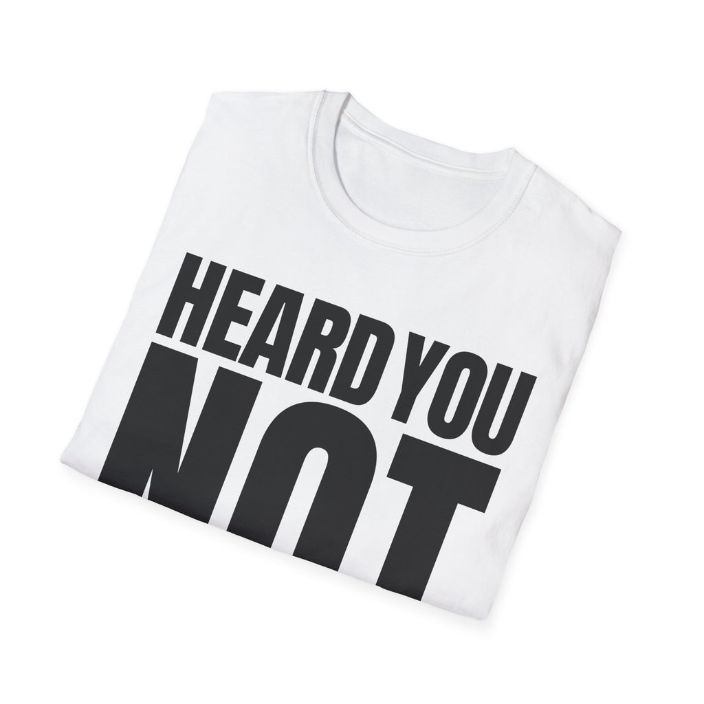 HEARD YOU NOT T-SHIRT