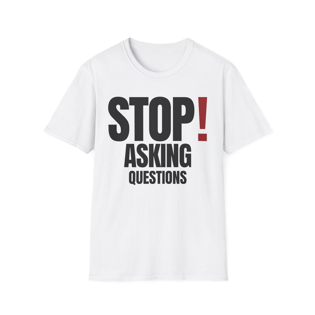 STOP! ASKING QUESTIONS T-SHIRT