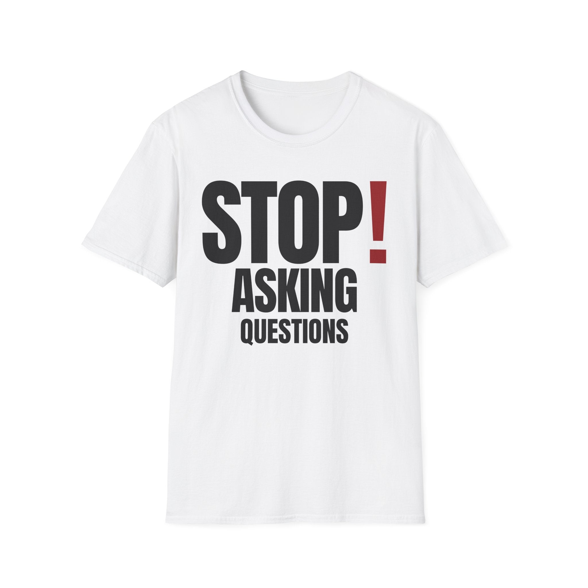 STOP! ASKING QUESTIONS T-SHIRT