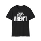 I'M FINE PEOPLE AREN'T T-SHIRT