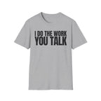 I DO THE WORK YOU TALK T-SHIRT