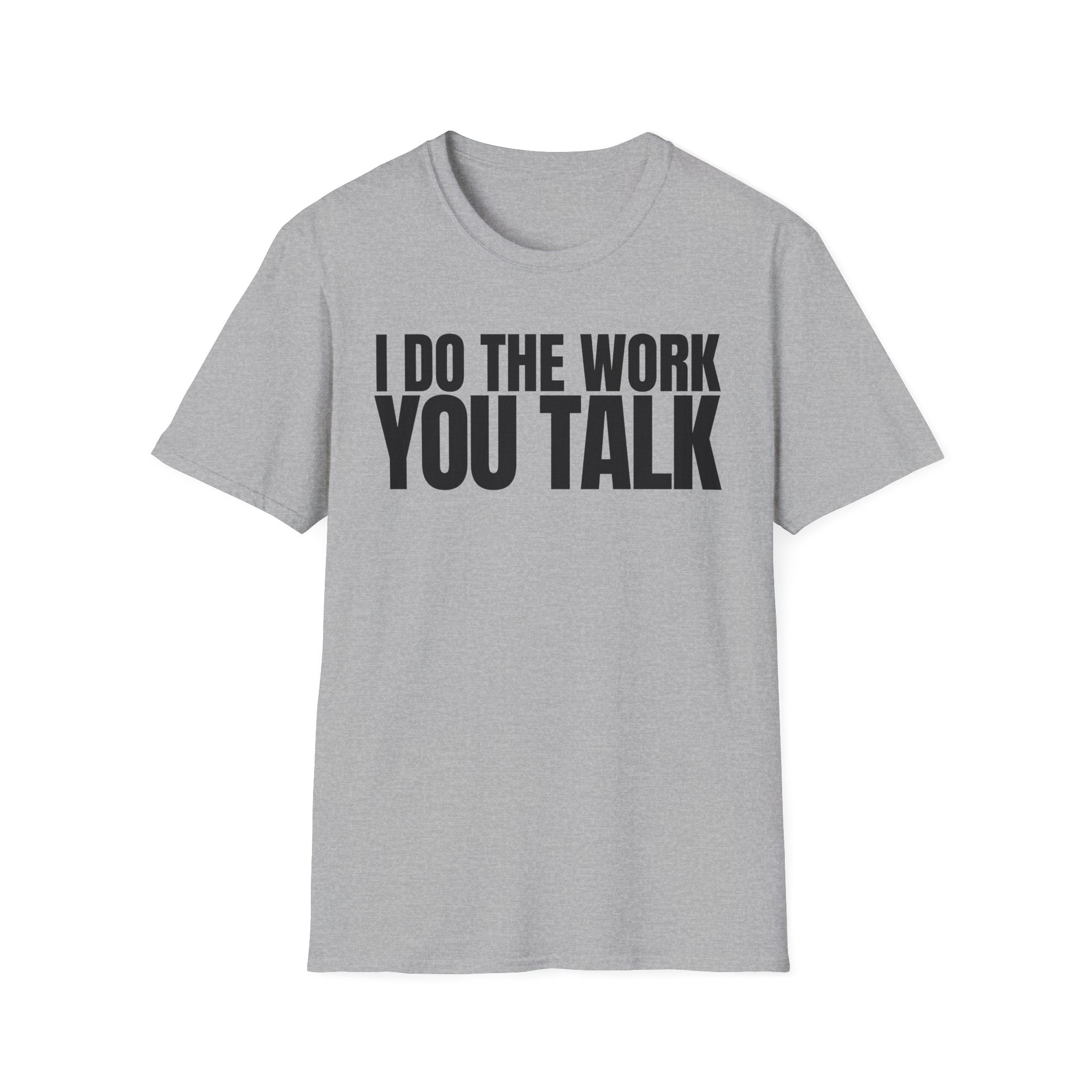 I DO THE WORK YOU TALK T-SHIRT