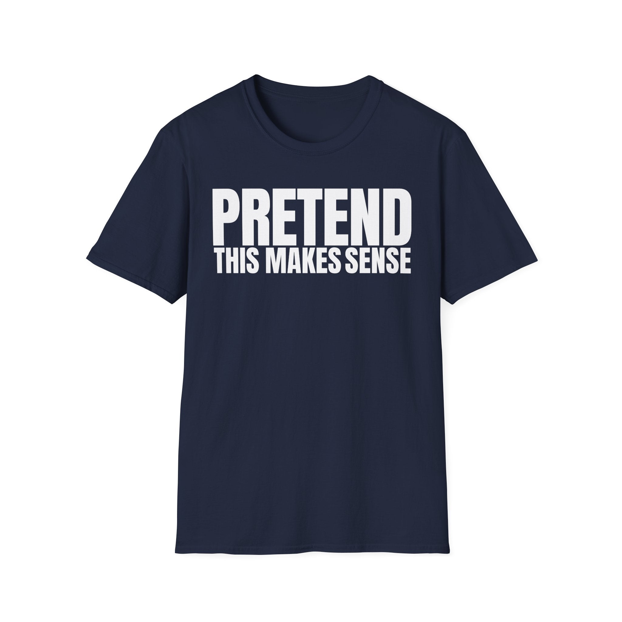 PRETEND THIS MAKES SENSE T-SHIRT