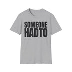 SOMEONE HAD TO T-SHIRT
