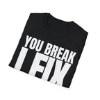 YOU BREAK I FIX T-SHIRT