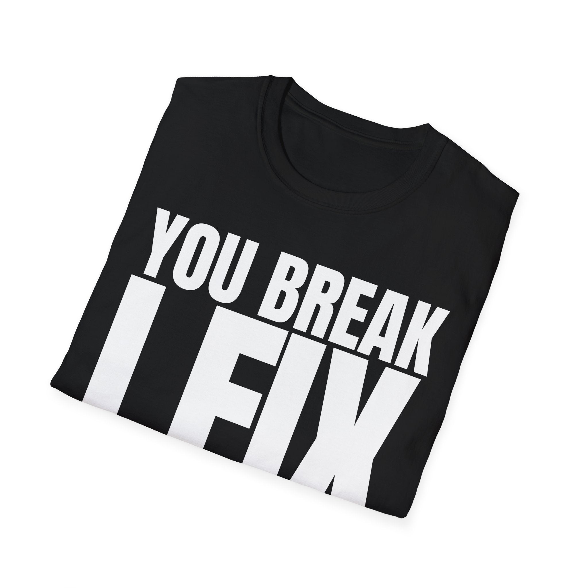 YOU BREAK I FIX T-SHIRT