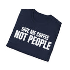 GIVE ME  COFFE NOT PEOPLE T-SHIRT